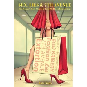 Liegey, kate SEX, LIES & 7TH AVENUE: One Woman’s Story About the Perils of the Fashion Industry Liegey, kate SEX, LIES & 7TH AVENUE: One Woman’s Story About the Perils of the Fashion Industry