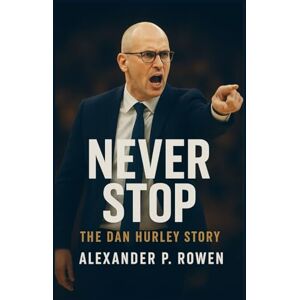 P.Rowen, Alexander Never Stop The Dan Hurley Story: How a Coach Faced His Demons, Fought for Redemption, and Found Victory Beyond the Game P.Rowen, Alexander Never Stop The Dan Hurley Story: How a Coach Faced His Demons, Fought for Redemption, and Found Victory Beyond the Game
