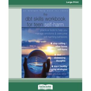 Dijk, Sheri Van The DBT Skills Workbook for Teen Self-Harm: Practical Tools to Help You Manage Emotions and Overcome Self-Harming Behaviors Dijk, Sheri Van The DBT Skills Workbook for Teen Self-Harm: Practical Tools to Help You Manage Emotions and Overcome Self-Harming Behaviors