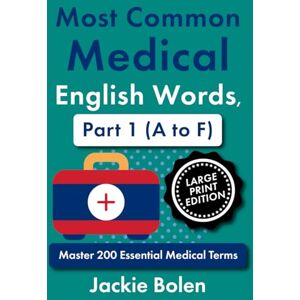 Bolen, Jackie Most Common Medical English Words, Part 1 (A to F): Master 200 Essential Medical Terms (Large Print Edition) (Medical Words, Big Print Editions) Bolen, Jackie Most Common Medical English Words, Part 1 (A to F): Master 200 Essential Medical Terms (Large Print Edition) (Medical Words, Big Print Editions)