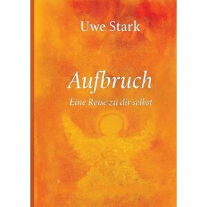 Stark, Uwe Aufbruch: Eine Reise zu dir selbst Stark, Uwe Aufbruch: Eine Reise zu dir selbst