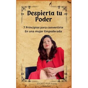 SANCHEZ, sra ARAZAY Despierta tu Poder: Principios para convertirte en una mujer empoderada: Una guía para fortalecer tu confianza y transformar tu vida . SANCHEZ, sra ARAZAY Despierta tu Poder: Principios para convertirte en una mujer empoderada: Una guía para fortalecer tu confianza y transformar tu vida .