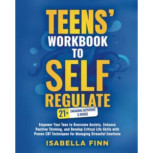 Finn, Isabella Teens' Workbook to Self Regulate: Empower Your Teen to Overcome Anxiety, Enhance Positive Thinking, and Develop Critical Life Skills with Proven CBT ... & Self-Esteem Toolkit for Parenting Teens) Finn, Isabella Teens' Workbook to Self Regulate: Empower Your Teen to Overcome Anxiety, Enhance Positive Thinking, and Develop Critical Life Skills with Proven CBT ... & Self-Esteem Toolkit for Parenting Teens)