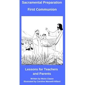 Claase, Moira Sacramental Preparation First Communion: Lessons for Teachers and Parents (Preparing Children and Young People to Receive the Sacraments of Reconciliation, Holy Eucharist and Confirmation.) Claase, Moira Sacramental Preparation First Communion: Lessons for Teachers and Parents (Preparing Children and Young People to Receive the Sacraments of Reconciliation, Holy Eucharist and Confirmation.)