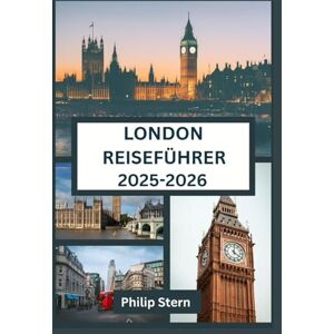 Stern, Philip London Reiseführer 2025-2026: Der komplette Reiseführer zu Londons Sehenswürdigkeiten, Kultur und Lebensstil Stern, Philip London Reiseführer 2025-2026: Der komplette Reiseführer zu Londons Sehenswürdigkeiten, Kultur und Lebensstil