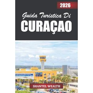 Wealth, Shantel GUIDA TURISTICA DI CURAÇAO 2026: Svelare il cuore di un'isola di fuga: dalle coste mozzafiato alle strade colorate e alle autentiche esperienze locali Wealth, Shantel GUIDA TURISTICA DI CURAÇAO 2026: Svelare il cuore di un'isola di fuga: dalle coste mozzafiato alle strade colorate e alle autentiche esperienze locali