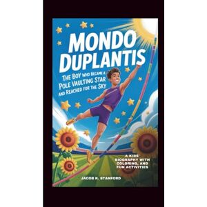 K. Stanford, Jacob MONDO DUPLANTIS: The Boy Who Became A Pole Vaulting Star And Reached For The Sky: A Kids' biography with Coloring, and Fun Activities K. Stanford, Jacob MONDO DUPLANTIS: The Boy Who Became A Pole Vaulting Star And Reached For The Sky: A Kids' biography with Coloring, and Fun Activities