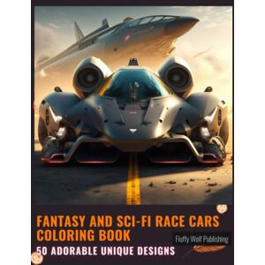 Fluffy Wolf Publishing Fantasy and Sci-fi Race Cars Coloring Book: 50 Fantasy and Sci-fi Race Cars Coloring Pages Chill Your Mind Coloring Book Beautiful Mindfulness Coloring Amazing Fantasy and Sci-fi Race Cars Fluffy Wolf Publishing Fantasy and Sci-fi Race Cars Coloring Book: 50 Fantasy and Sci-fi Race Cars Coloring Pages Chill Your Mind Coloring Book Beautiful Mindfulness Coloring Amazing Fantasy and Sci-fi Race Cars