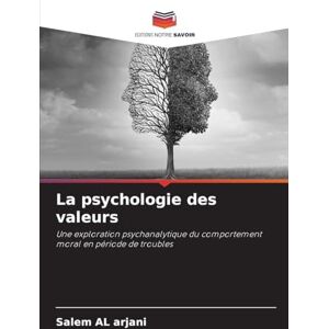 Al Arjani, Salem La psychologie des valeurs: Une exploration psychanalytique du comportement moral en période de troubles Al Arjani, Salem La psychologie des valeurs: Une exploration psychanalytique du comportement moral en période de troubles