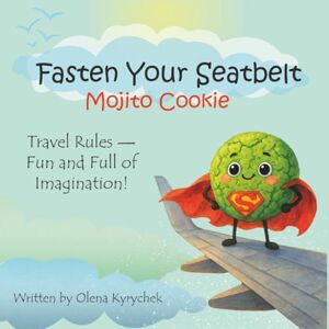 Kyrychek, Olena Fasten Your Seatbelt, Mojito Cookie!: A friendly travel story that helps kids feel safe and happy on every flight (Mojito Cookie: Fun Help for Life’s Little Challenges) Kyrychek, Olena Fasten Your Seatbelt, Mojito Cookie!: A friendly travel story that helps kids feel safe and happy on every flight (Mojito Cookie: Fun Help for Life’s Little Challenges)