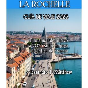 Matthew, Alessandro Terzani LA ROCHELLE GUÍA DE VIAJE 2025 Matthew, Alessandro Terzani LA ROCHELLE GUÍA DE VIAJE 2025
