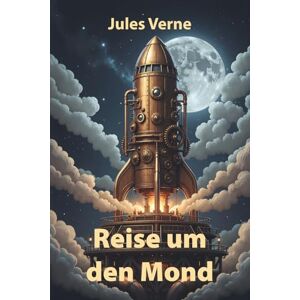 Verne, Jules Reise um den Mond: Illustrierte Neuausgabe Verne, Jules Reise um den Mond: Illustrierte Neuausgabe
