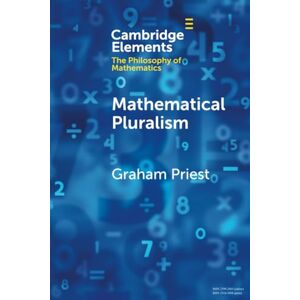 Priest, Graham Mathematical Pluralism (Elements in the Philosophy of Mathematics) Priest, Graham Mathematical Pluralism (Elements in the Philosophy of Mathematics)