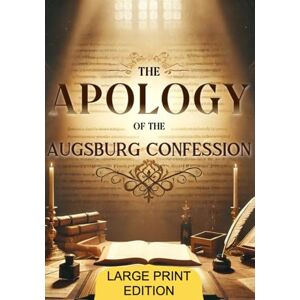 Melanchthon, Philipp The Apology of the Augsburg Confession (Large Print Edition): A pivotal theological work addressing key Christian doctrines with clarity, depth, and historical significance for the Reformation. Melanchthon, Philipp The Apology of the Augsburg Confession (Large Print Edition): A pivotal theological work addressing key Christian doctrines with clarity, depth, and historical significance for the Reformation.