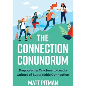 Pitman, Matt The Connection Conundrum: Empowering Teachers to Lead a Culture of Sustainable Connection Pitman, Matt The Connection Conundrum: Empowering Teachers to Lead a Culture of Sustainable Connection