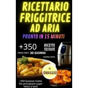Depa, Andrea Ricettario Friggitrice ad Aria pronto in 15 minuti: +350 gustose ricette per principianti super veloci e facili + piano alimentare 30 giorni e lista della spesa Depa, Andrea Ricettario Friggitrice ad Aria pronto in 15 minuti: +350 gustose ricette per principianti super veloci e facili + piano alimentare 30 giorni e lista della spesa
