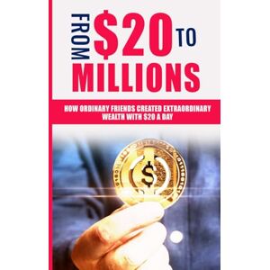 S.M. PROSPERITY, JUSTICE FROM $20 TO MILLIONS: HOW ORDINARY FRIENDS CREATED EXTRAORDINARY WEALTH WITH $20 A DAY S.M. PROSPERITY, JUSTICE FROM $20 TO MILLIONS: HOW ORDINARY FRIENDS CREATED EXTRAORDINARY WEALTH WITH $20 A DAY