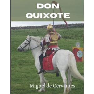 de Cervantes, Miguel Don Quixote: Translated by John Ormsby de Cervantes, Miguel Don Quixote: Translated by John Ormsby