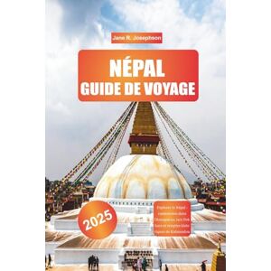 Josephson, Jane R. NÉPAL GUIDE DE VOYAGE 2025: Explorer le Népal : randonnées dans l'Annapurna, lacs Pokhara et temples historiques de Katmandou Josephson, Jane R. NÉPAL GUIDE DE VOYAGE 2025: Explorer le Népal : randonnées dans l'Annapurna, lacs Pokhara et temples historiques de Katmandou