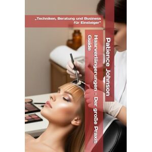 Johnson, Patience Haarverlängerungen Der große Praxis Guide: „Techniken, Beratung und Business für Einsteiger“ Johnson, Patience Haarverlängerungen Der große Praxis Guide: „Techniken, Beratung und Business für Einsteiger“