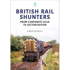 Bendall, Simon British Rail Shunters: From Corporate Blue to Sectorisation (Britain's Railways Series) Bendall, Simon British Rail Shunters: From Corporate Blue to Sectorisation (Britain's Railways Series)