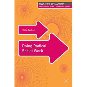 Turbett, Colin Doing Radical Social Work: 10 (Reshaping Social Work) Turbett, Colin Doing Radical Social Work: 10 (Reshaping Social Work)