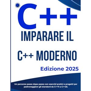 Mani, Pascal mparare il C++ Moderno: La Guida Completa da Principiante ad Avanzato: Un percorso passo dopo passo con esercizi pratici e progetti per padroneggiare gli standard da C++11 a C++23 Mani, Pascal mparare il C++ Moderno: La Guida Completa da Principiante ad Avanzato: Un percorso passo dopo passo con esercizi pratici e progetti per padroneggiare gli standard da C++11 a C++23
