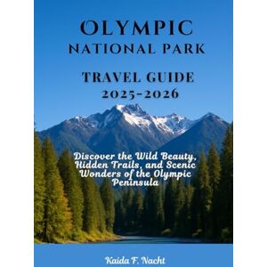 Nacht, Kaida F. OLYMPIC NATIONAL PARK TRAVEL GUIDE 2025 -2026: Discover the Wild Beauty, Hidden Trails, and Scenic Wonders of the Olympic Peninsula Nacht, Kaida F. OLYMPIC NATIONAL PARK TRAVEL GUIDE 2025 -2026: Discover the Wild Beauty, Hidden Trails, and Scenic Wonders of the Olympic Peninsula