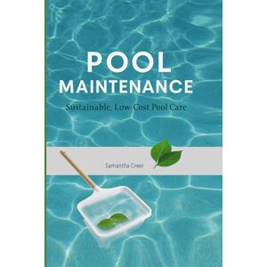 Greer, Samantha Pool Maintenance: Sustainable Low Cost Pool Care: 4 (Practical Sustainability Guides) Greer, Samantha Pool Maintenance: Sustainable Low Cost Pool Care: 4 (Practical Sustainability Guides)