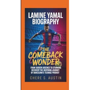 S. Austin, Chere LAMINE YAMAL BIOGRAPHY THE COMEBACK WONDER: From Sudden Absence To Stunning Recovery, The Inspiring Journey Of Barcelona’s Teenage Prodigy S. Austin, Chere LAMINE YAMAL BIOGRAPHY THE COMEBACK WONDER: From Sudden Absence To Stunning Recovery, The Inspiring Journey Of Barcelona’s Teenage Prodigy