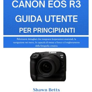 Betts, Shawn CANON EOS R3 GUIDA UTENTE PER PRINCIPIANTI: Riferimenti dettagliati che insegnano le operazioni essenziali, la navigazione nei menu, le capacità di ... e il miglioramento della fotografia creativa Betts, Shawn CANON EOS R3 GUIDA UTENTE PER PRINCIPIANTI: Riferimenti dettagliati che insegnano le operazioni essenziali, la navigazione nei menu, le capacità di ... e il miglioramento della fotografia creativa