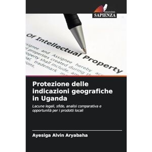 Alvin Aryabaha, Ayesiga Protezione delle indicazioni geografiche in Uganda: Lacune legali, sfide, analisi comparativa e opportunità per i prodotti locali Alvin Aryabaha, Ayesiga Protezione delle indicazioni geografiche in Uganda: Lacune legali, sfide, analisi comparativa e opportunità per i prodotti locali