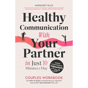 Ellis, Margaret Healthy Communication with Your Partner in Just 10 Minutes a Day: Couples Workbook on How to Build an Emotionally Healthy & Happy Relationship for Life (My Healthy Relationship) Ellis, Margaret Healthy Communication with Your Partner in Just 10 Minutes a Day: Couples Workbook on How to Build an Emotionally Healthy & Happy Relationship for Life (My Healthy Relationship)