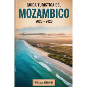 Johnson, William Guida turistica del Mozambico 2025 – 2026: Scopri il meglio del Mozambico, dai monumenti culturali di Maputo alle coste turchesi dell'arcipelago di ... la vibrante vita marina di Tofo Beach..... Johnson, William Guida turistica del Mozambico 2025 – 2026: Scopri il meglio del Mozambico, dai monumenti culturali di Maputo alle coste turchesi dell'arcipelago di ... la vibrante vita marina di Tofo Beach.....