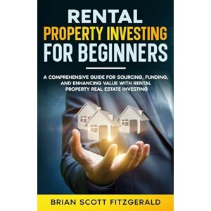 Scott Rental Property Investing for Beginners: A Comprehensive Guide for Sourcing, Funding, and Enhancing Value with Rental Property Real Estate Investing: 11 (How to Make Money) Scott Rental Property Investing for Beginners: A Comprehensive Guide for Sourcing, Funding, and Enhancing Value with Rental Property Real Estate Investing: 11 (How to Make Money)