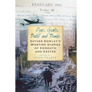 Folkes, John Dogs, Goats, Bulbs and Bombs: Esther Rowley's Wartime Diaries of Exmouth and Exeter Folkes, John Dogs, Goats, Bulbs and Bombs: Esther Rowley's Wartime Diaries of Exmouth and Exeter