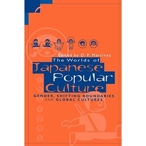 Martinez Worlds of Japanese Popular Culture: Gender, Shifting Boundaries and Global Cultures (Contemporary Japanese Society) Martinez Worlds of Japanese Popular Culture: Gender, Shifting Boundaries and Global Cultures (Contemporary Japanese Society)