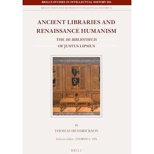 Thomas Hendrickson Ancient Libraries and Renaissance Humanism: The De bibliothecis of Justus Lipsius: 265/20 (Brill's Texts and Sources in Intellectual History, 265/20) Thomas Hendrickson Ancient Libraries and Renaissance Humanism: The De bibliothecis of Justus Lipsius: 265/20 (Brill's Texts and Sources in Intellectual History, 265/20)