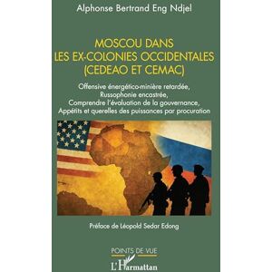 Eng Ndjel, Alphonse Bertrand Moscou dans les ex-colonies occidentales (CEDEAO et CEMAC): Offensive énergético-minière retardée, Russophonie encastrée, Comprendre l'évaluation de ... puissances par procuration (Points de Vue) Eng Ndjel, Alphonse Bertrand Moscou dans les ex-colonies occidentales (CEDEAO et CEMAC): Offensive énergético-minière retardée, Russophonie encastrée, Comprendre l'évaluation de ... puissances par procuration (Points de Vue)