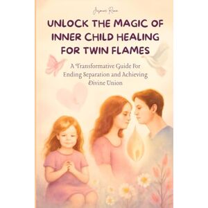 RANA, JASMINE UNLOCK THE MAGIC OF INNER CHILD HEALING FOR TWIN FLAMES: A Transformative Guide For Ending Separation and Achieving Divine Union (The Twin Flame Journey: From Separation to Union) RANA, JASMINE UNLOCK THE MAGIC OF INNER CHILD HEALING FOR TWIN FLAMES: A Transformative Guide For Ending Separation and Achieving Divine Union (The Twin Flame Journey: From Separation to Union)