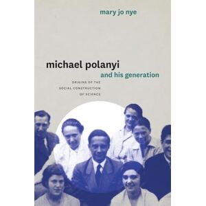Nye, Mary Jo Michael Polanyi and His Generation: Origins of the Social Construction of Science Nye, Mary Jo Michael Polanyi and His Generation: Origins of the Social Construction of Science