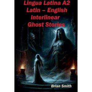 Smith, Brian Lingua Latina A2 Latin English Interlinear Ghost Stories: 3 (Latin Interlinear Easy Readers) Smith, Brian Lingua Latina A2 Latin English Interlinear Ghost Stories: 3 (Latin Interlinear Easy Readers)
