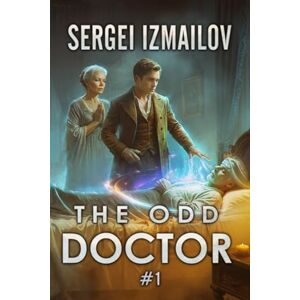 Izmailov, Sergei The Odd Doctor (Book 1): A Historical Portal Progression Fantasy Series Izmailov, Sergei The Odd Doctor (Book 1): A Historical Portal Progression Fantasy Series