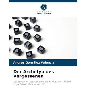 González Valencia, Andrés Der Archetyp des Vergessenen: Das Leben von Manuel Valencia Arredondo, meinem Urgroßvater, Veteran von 79 González Valencia, Andrés Der Archetyp des Vergessenen: Das Leben von Manuel Valencia Arredondo, meinem Urgroßvater, Veteran von 79