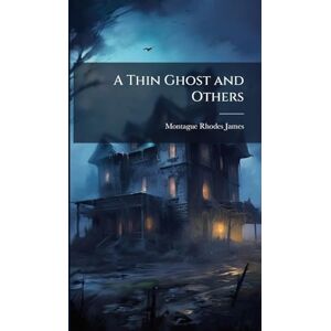 James, Montague Rhodes A Thin Ghost and Others James, Montague Rhodes A Thin Ghost and Others