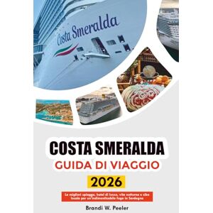 PEELER, BRANDI W. COSTA SMERALDA GUIDA DI VIAGGIO 2026: Le migliori spiagge, hotel di lusso, vita notturna e cibo locale per un'indimenticabile fuga in Sardegna PEELER, BRANDI W. COSTA SMERALDA GUIDA DI VIAGGIO 2026: Le migliori spiagge, hotel di lusso, vita notturna e cibo locale per un'indimenticabile fuga in Sardegna