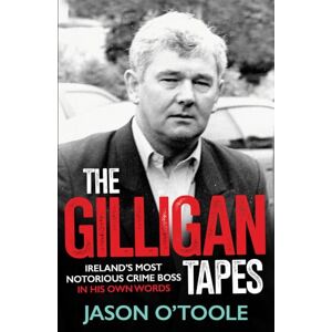 Jason O'Toole The Gilligan Tapes: Ireland’s Most Notorious Crime Boss In His Own Words Jason O'Toole The Gilligan Tapes: Ireland’s Most Notorious Crime Boss In His Own Words
