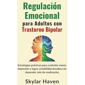 Haven, Skylar Regulación emocional para adultos con trastorno bipolar: Estrategias prácticas para controlar manía, depresión y lograr estabilidad duradera sin depender solo de medicación Haven, Skylar Regulación emocional para adultos con trastorno bipolar: Estrategias prácticas para controlar manía, depresión y lograr estabilidad duradera sin depender solo de medicación