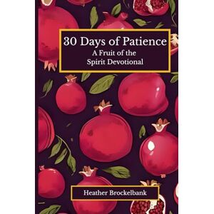 Brockelbank, Heather 30 Days of Patience: A Christ-centered devotional filled with Scripture, reflections, and daily practices to help you respond with patience and grace. Perfect for spiritual renewal, 5-minute Bible study, and quiet time. Brockelbank, Heather 30 Days of Patience: A Christ-centered devotional filled with Scripture, reflections, and daily practices to help you respond with patience and grace. Perfect for spiritual renewal, 5-minute Bible study, and quiet time.