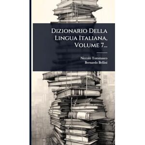 Tommaseo, Niccolã² Dizionario Della Lingua Italiana, Volume 7... Tommaseo, Niccolã² Dizionario Della Lingua Italiana, Volume 7...